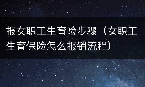 报女职工生育险步骤（女职工生育保险怎么报销流程）