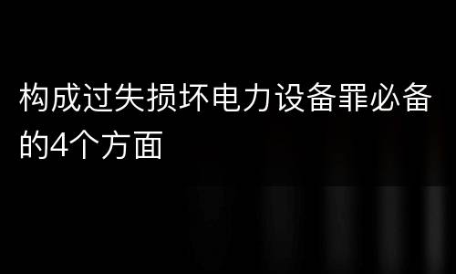 构成过失损坏电力设备罪必备的4个方面