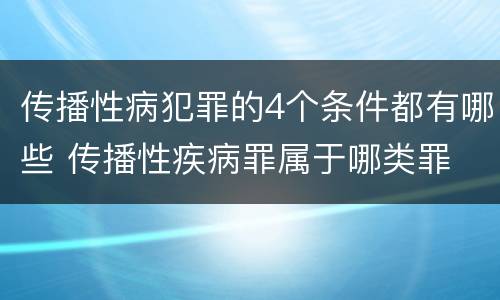 传播性病犯罪的4个条件都有哪些 传播性疾病罪属于哪类罪