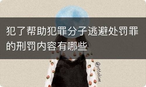 犯了帮助犯罪分子逃避处罚罪的刑罚内容有哪些