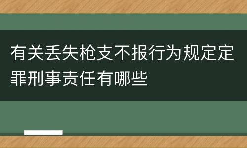 有关丢失枪支不报行为规定定罪刑事责任有哪些