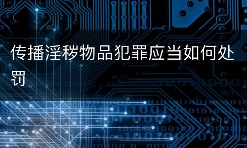 传播淫秽物品犯罪应当如何处罚