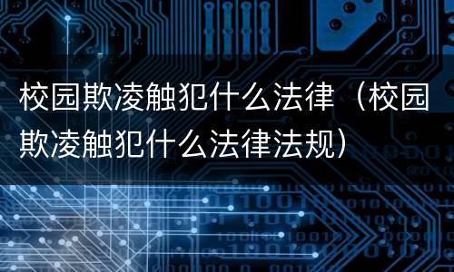 校园欺凌触犯什么法律（校园欺凌触犯什么法律法规）