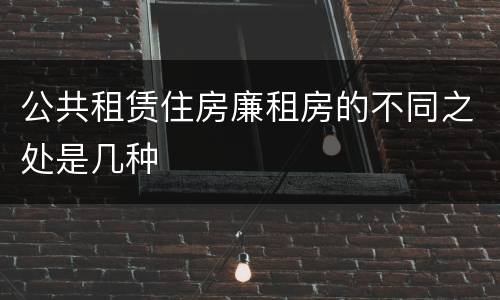 公共租赁住房廉租房的不同之处是几种