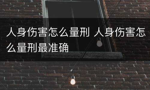 人身伤害怎么量刑 人身伤害怎么量刑最准确
