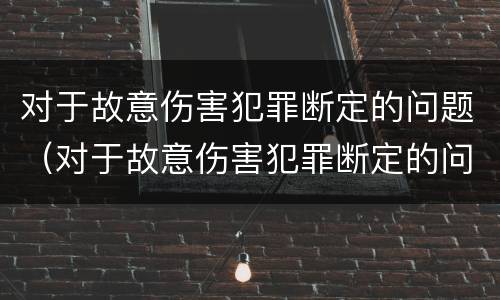 对于故意伤害犯罪断定的问题（对于故意伤害犯罪断定的问题有）