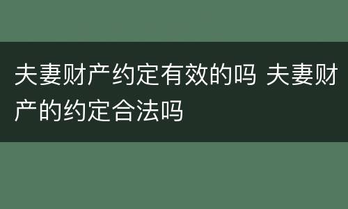 夫妻财产约定有效的吗 夫妻财产的约定合法吗