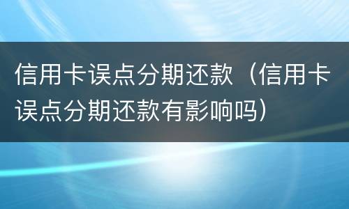 信用卡误点分期还款（信用卡误点分期还款有影响吗）