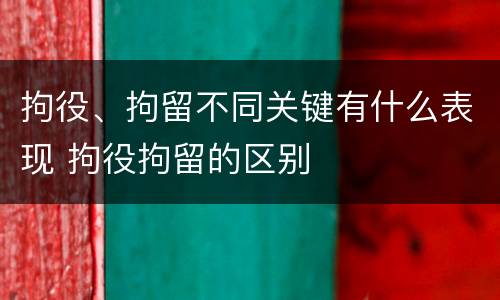 拘役、拘留不同关键有什么表现 拘役拘留的区别