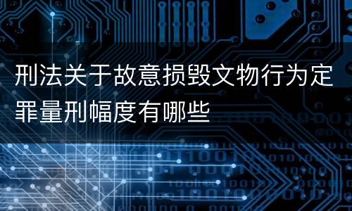 刑法关于故意损毁文物行为定罪量刑幅度有哪些