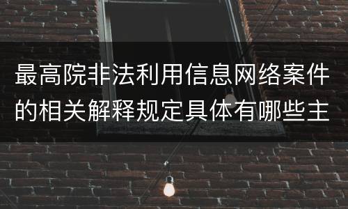 最高院非法利用信息网络案件的相关解释规定具体有哪些主要内容