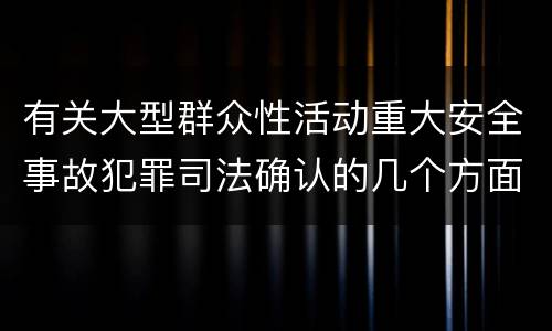 有关大型群众性活动重大安全事故犯罪司法确认的几个方面