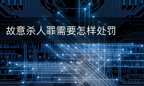 故意杀人罪需要怎样处罚