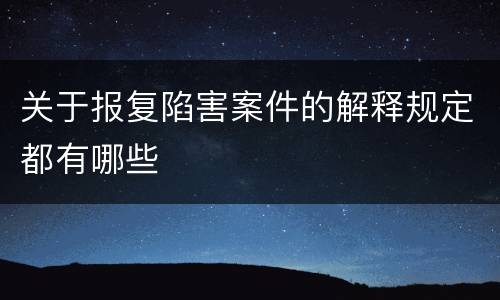 关于报复陷害案件的解释规定都有哪些