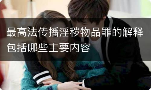 最高法传播淫秽物品罪的解释包括哪些主要内容