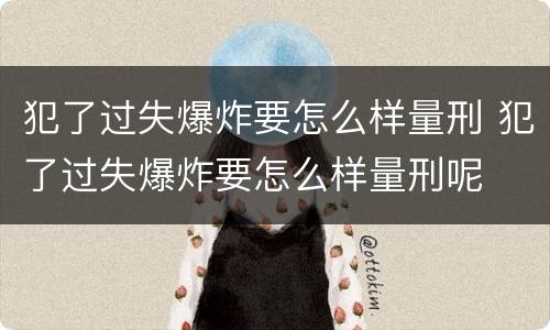 犯了过失爆炸要怎么样量刑 犯了过失爆炸要怎么样量刑呢
