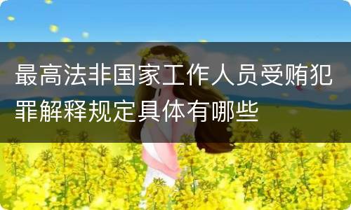 最高法非国家工作人员受贿犯罪解释规定具体有哪些