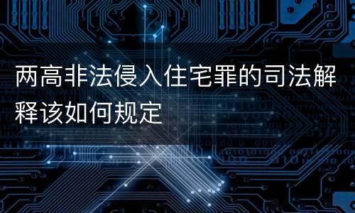 两高非法侵入住宅罪的司法解释该如何规定