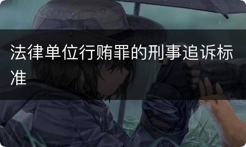 法律单位行贿罪的刑事追诉标准