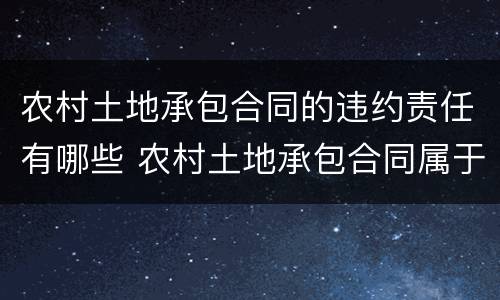 农村土地承包合同的违约责任有哪些 农村土地承包合同属于什么合同