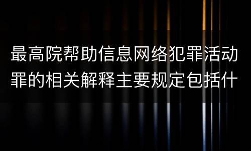 最高院帮助信息网络犯罪活动罪的相关解释主要规定包括什么