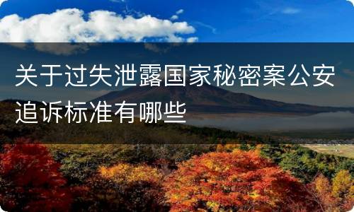 关于过失泄露国家秘密案公安追诉标准有哪些