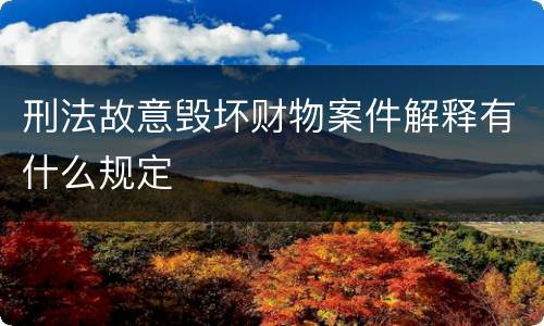 刑法故意毁坏财物案件解释有什么规定