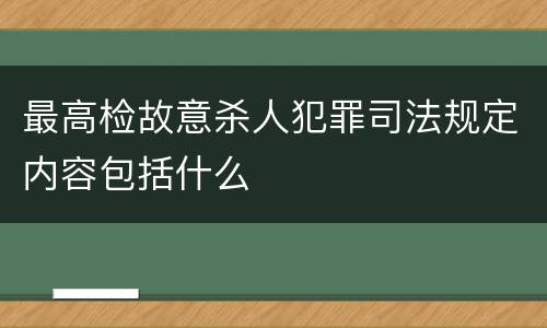 最高检故意杀人犯罪司法规定内容包括什么