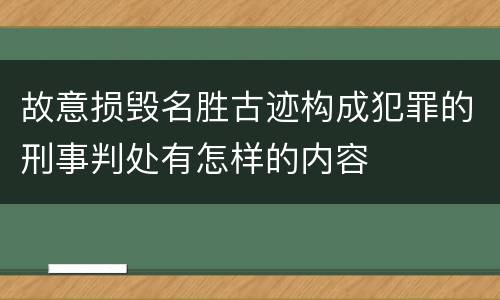 故意损毁名胜古迹构成犯罪的刑事判处有怎样的内容