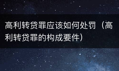高利转贷罪应该如何处罚（高利转贷罪的构成要件）