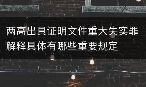 两高出具证明文件重大失实罪解释具体有哪些重要规定