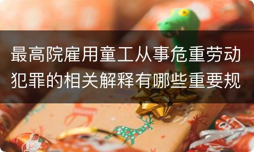 最高院雇用童工从事危重劳动犯罪的相关解释有哪些重要规定