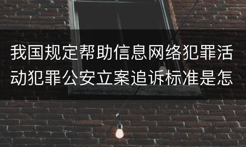 我国规定帮助信息网络犯罪活动犯罪公安立案追诉标准是怎么样规定