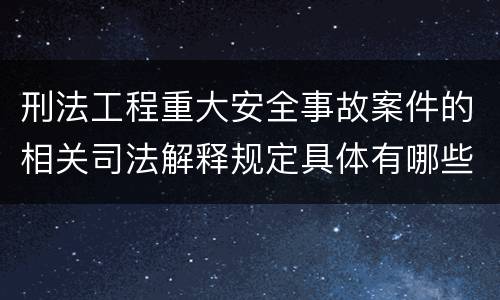 刑法工程重大安全事故案件的相关司法解释规定具体有哪些