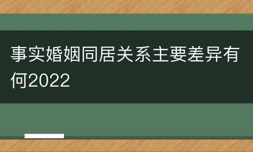 事实婚姻同居关系主要差异有何2022