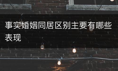 事实婚姻同居区别主要有哪些表现