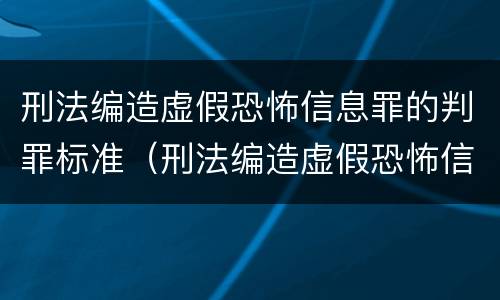 刑法编造虚假恐怖信息罪的判罪标准（刑法编造虚假恐怖信息罪的判罪标准是）
