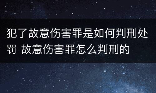 犯了故意伤害罪是如何判刑处罚 故意伤害罪怎么判刑的