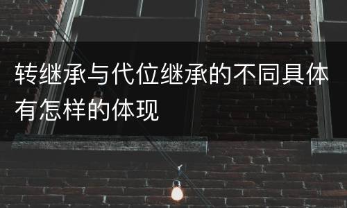 转继承与代位继承的不同具体有怎样的体现