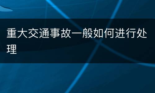 重大交通事故一般如何进行处理