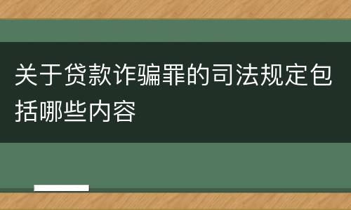 关于贷款诈骗罪的司法规定包括哪些内容