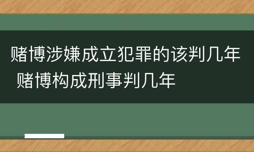 赌博涉嫌成立犯罪的该判几年 赌博构成刑事判几年