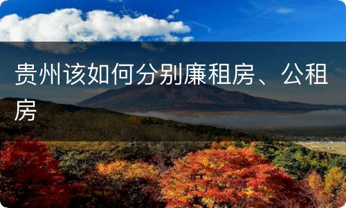贵州该如何分别廉租房、公租房