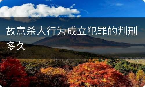 故意杀人行为成立犯罪的判刑多久