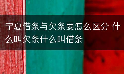 宁夏借条与欠条要怎么区分 什么叫欠条什么叫借条