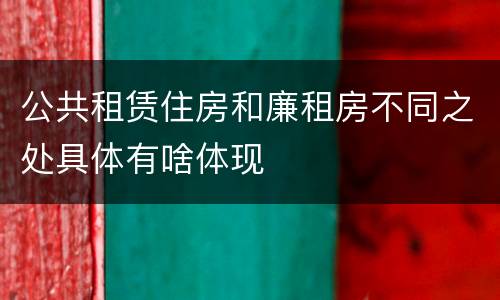 公共租赁住房和廉租房不同之处具体有啥体现