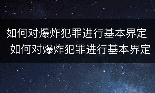 如何对爆炸犯罪进行基本界定 如何对爆炸犯罪进行基本界定和处罚