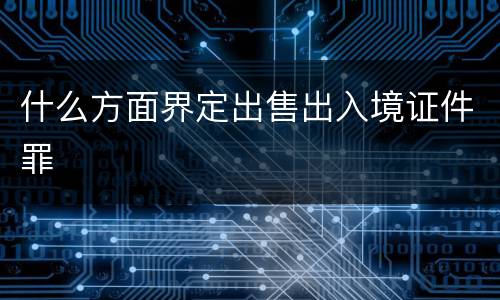 什么方面界定出售出入境证件罪