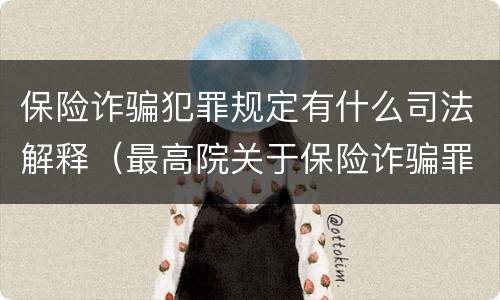 保险诈骗犯罪规定有什么司法解释（最高院关于保险诈骗罪的司法解释）