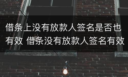 借条上没有放款人签名是否也有效 借条没有放款人签名有效吗
